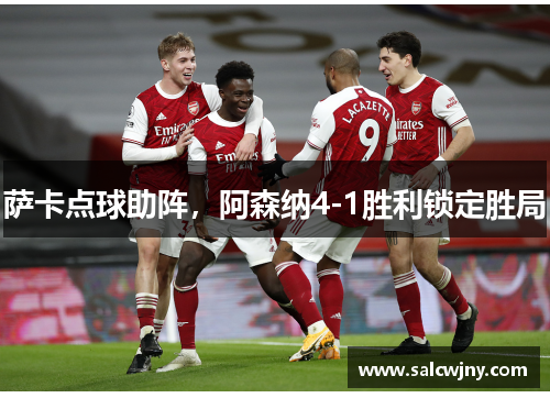 萨卡点球助阵，阿森纳4-1胜利锁定胜局