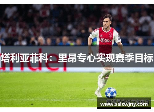 塔利亚菲科：里昂专心实现赛季目标